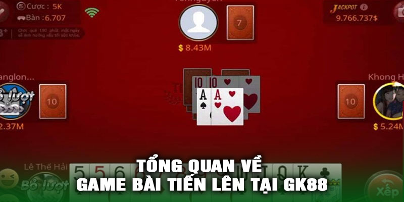 Tổng quan về game bài Tiến Lên tại GK88